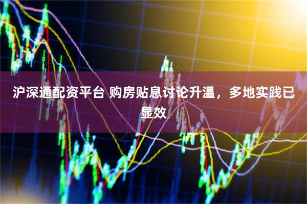 沪深通配资平台 购房贴息讨论升温，多地实践已显效
