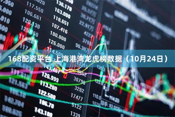 168配资平台 上海港湾龙虎榜数据（10月24日）