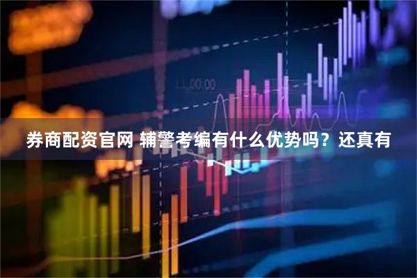 券商配资官网 辅警考编有什么优势吗？还真有
