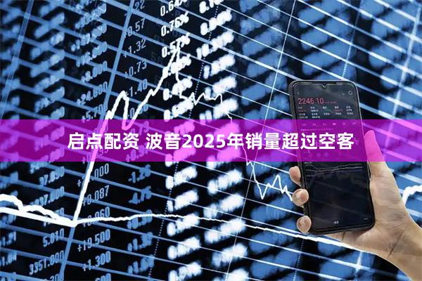 启点配资 波音2025年销量超过空客